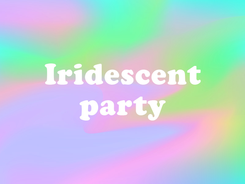 Iridescent party